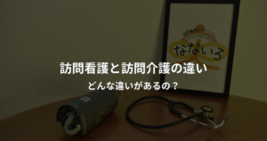 訪問看護と訪問介護の違いを解説する比較記事のアイキャッチ画像